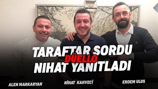 Düello.. Taraftar Sordu - Nihat Yanıtladı | Erdem Ulus - Alen Markaryan - Nihat Kahveci | Alen-i Tv