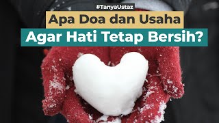 Apa Doa dan Usaha Agar Hati Tetap Bersih? | Ustaz Irsyad Rafi, Lc., M.H.