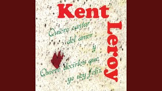 Video thumbnail of "kent leroy - Quiero Cantar del Amor"
