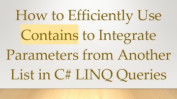 How to Efficiently Use Contains to Integrate Parameters from Another List in C#  LINQ Queries