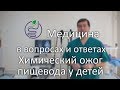 Химические ожоги пищевода у детей. Причины, последствия и что делать