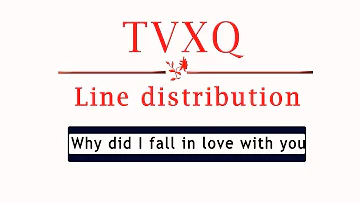 TVXQ - Why did I fall in love with you/Doushite | Line Distribution