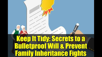 Keep It Tidy: Secrets to a Bulletproof Will & Prevent Family Inheritance Fights