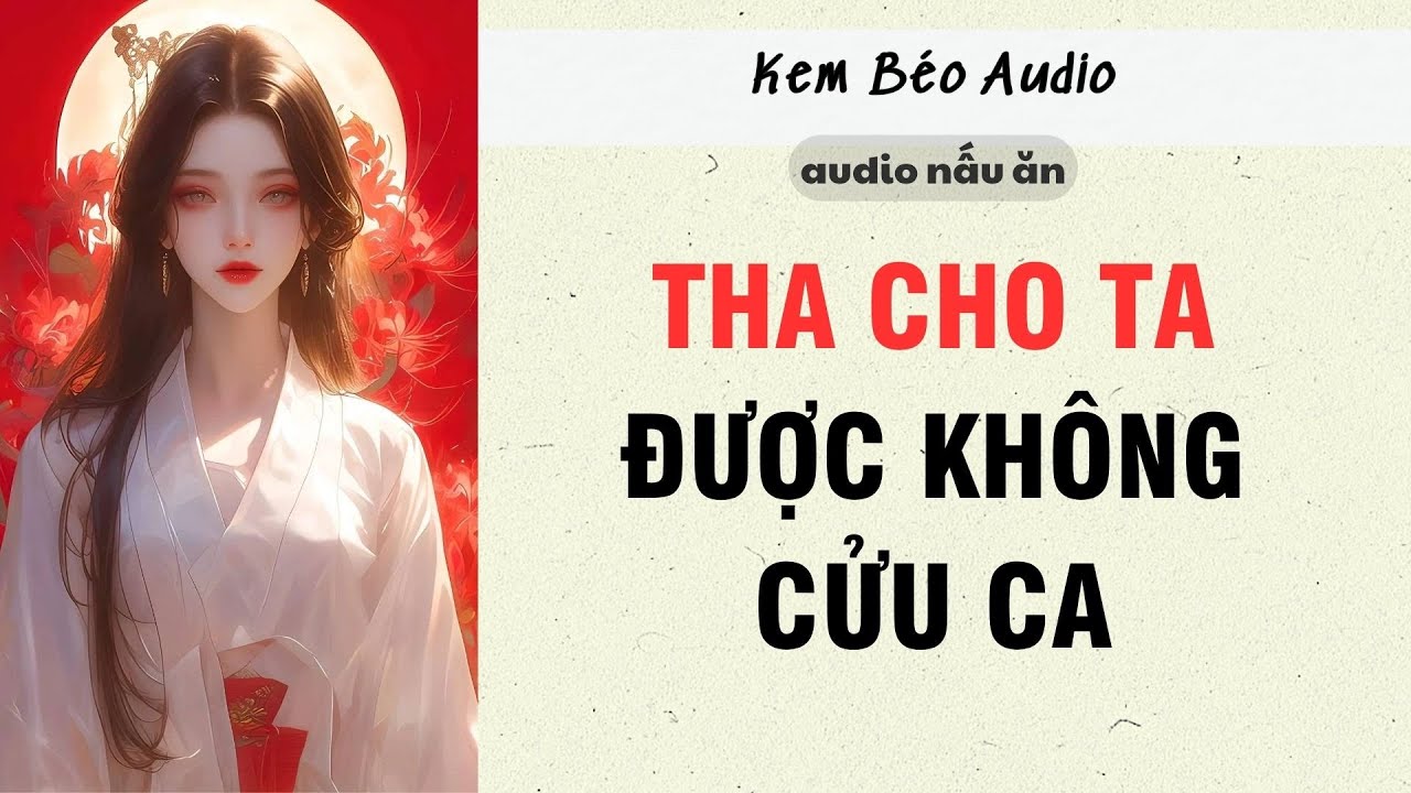 [Audio FULL] || THA CHO TA ĐƯỢC KHÔNG CỬU CA || Kem Béo Audio