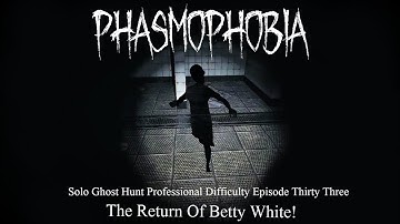 The Return Of Betty White! Phasmophobia Solo Ghost Hunt Professional Difficulty Episode 33