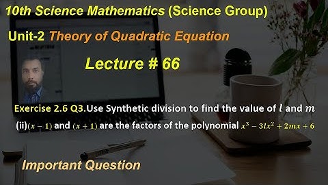 66-Exercise 2.6 Q3.Use Synthetic division to find value of l and m (ii)(x-1) and (x+1) are factors..