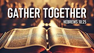 GATHER TOGETHER (LET US NOT FORSAKE) (Hebrews 10:25) - Scripture Song