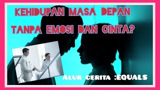 KEHIDUPAN MASA DEPAN TANPA EMOSI DAN CINTA | ALUR CERITA EQUALS