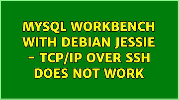 MySQL Workbench with Debian Jessie - TCP/IP over SSH does not work (5 Solutions!!)
