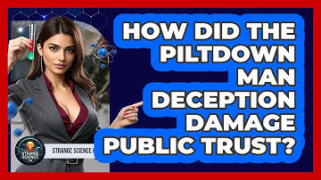 How Did The Piltdown Man Deception Damage Public Trust? - Strange Science HQ
