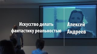 Искусство делать фантастику реальностью | Алексей Андреев | Лекториум screenshot 4