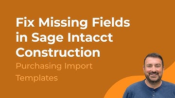 Fix Missing Fields in Sage Intacct Construction Purchasing Import Templates
