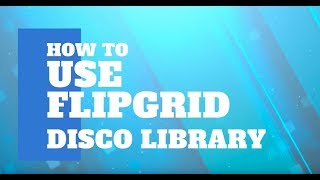 How to Use Flipgrid Disco Library