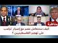 مناظرة كيف ستتعامل مصر مع إصرار ترامب على تهجير الفلسطينيين مناظرة كيف ستتعامل مصر مع إصرار ترامب على تهجير الفلسطينيين