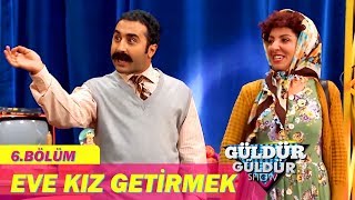 Güldür Güldür Show 6.Bölüm - Eve Kız Getirmek