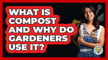 What Is Compost And Why Do Gardeners Use It? - LearnToDIY360.com