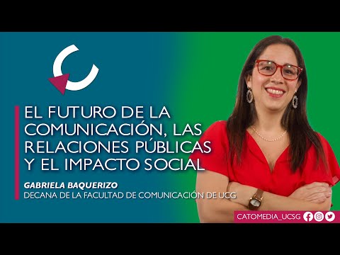 El futuro de la comunicación, las Relaciones Públicas y el impacto social - Gabriel Baquerizo