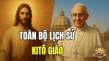 Hơn 2000 Năm Lịch Sử KiTô Giáo: Hành Trình Từ Chúa Giê-Su Đến Giáo Hoàng Hiện Đại?