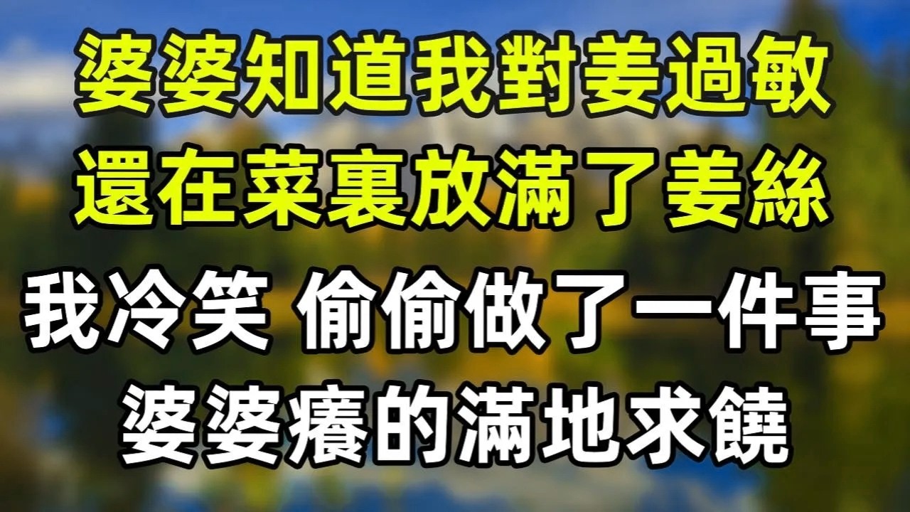 婆婆知道我對姜過敏，還在菜裏放滿了姜絲。我冷笑，偷偷往婆婆身上塗了個東西，她立刻癢的滿地求饒！#情感故事 #爽文 #婆媳 #情感故事 #老年生活