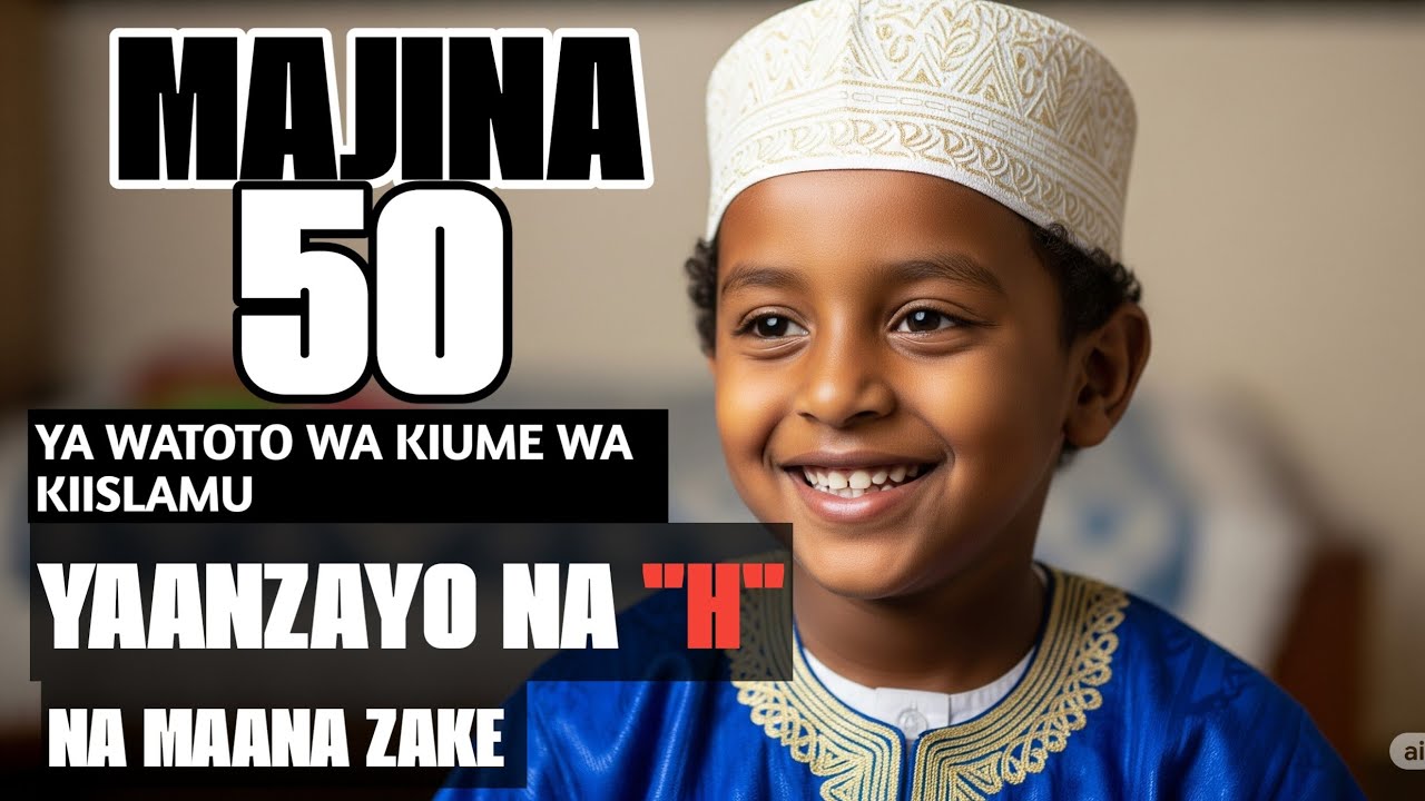 MAANA YA MAJINA YA WATOTO WA KIISLAMU YANAYOANZIA NA HERUFI 