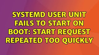 Ubuntu: Systemd user unit fails to start on boot: Start request repeated too quickly Guide