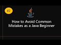 How to Avoid Common Mistakes as a Java Beginner -  Part 2