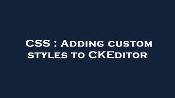 CSS : Adding custom styles to CKEditor