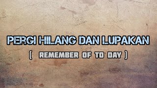 MARIO G KLAU – PERGI HILANG DAN LUPAKAN ( REMEMBER OF TO DAY ) LIRIK