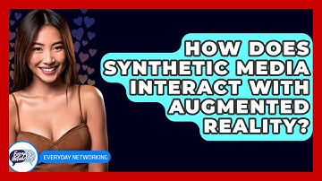 How Does Synthetic Media Interact With Augmented Reality? - Everyday-Networking