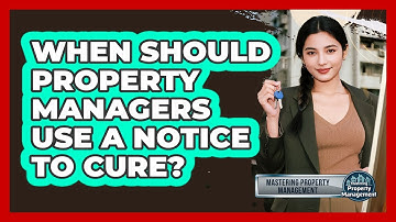 When Should Property Managers Use A Notice To Cure? - Mastering Property Management