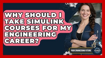 Why Should I Take Simulink Courses for My Engineering Career? - Your Engineering Future