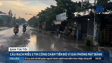 Cầu Rạch Miễu 2 thi công chậm tiến độ vì vướn giải phóng mặt bằng