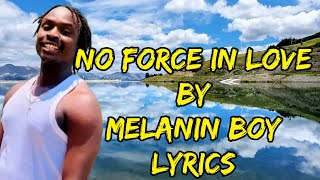 NO FORCE IN LOVE by melanin boy (original lyrics)