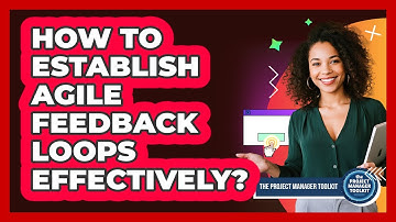How To Establish Agile Feedback Loops Effectively?