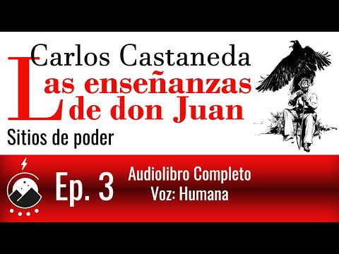 Las enseñanzas de don Juan - Ep. 3 - Sitios de Poder - Carlos Castaneda - Voz:Chavenato