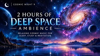 2 Hours of Deep Space & Relaxing Cosmic Music 🌌 | Sleep, Study & Meditation