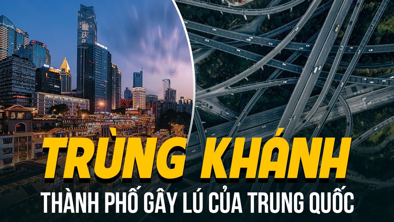 ĐỘC LẠ TRÙNG KHÁNH - THÀNH PHỐ GÂY LÚ CỦA TRUNG QUỐC
