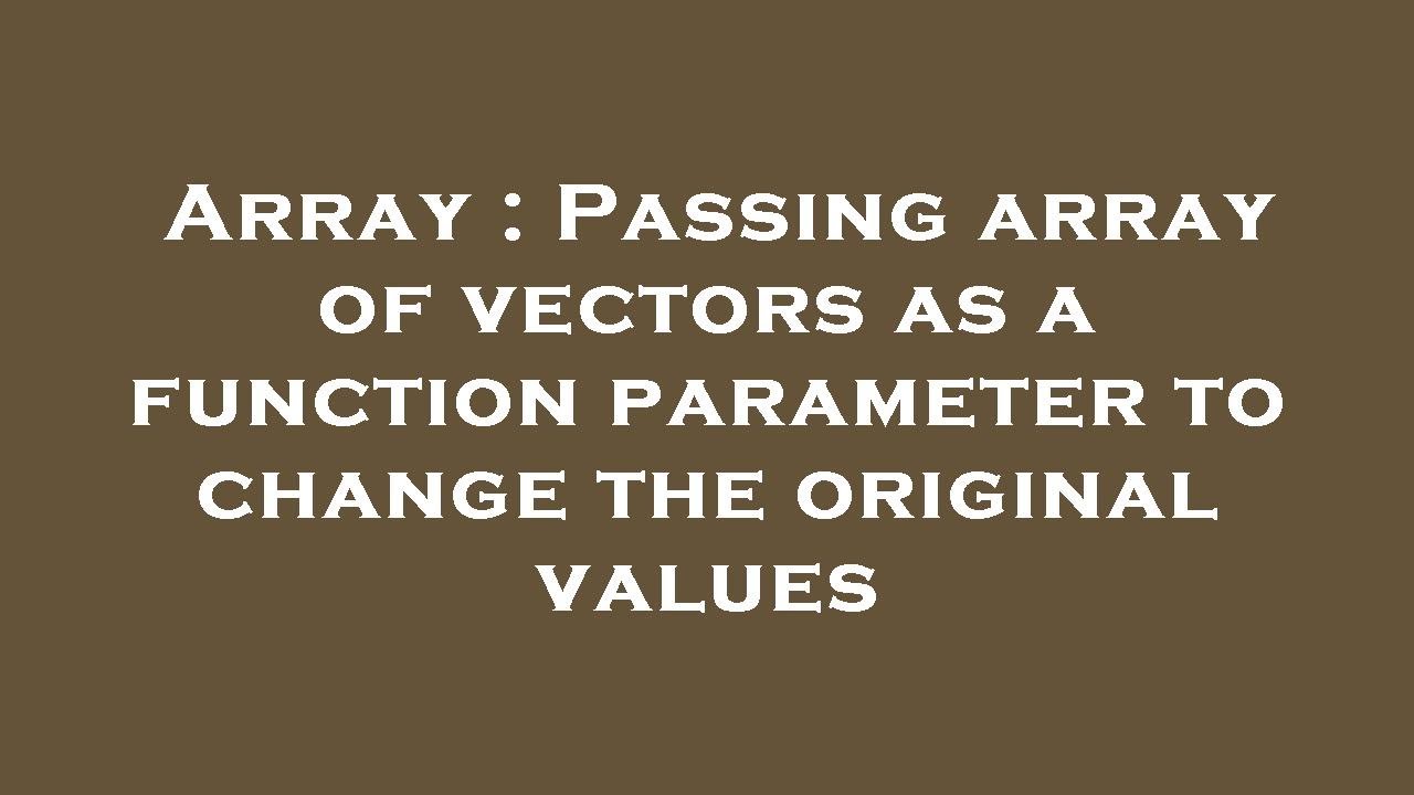 Array : Passing array of vectors as a function parameter to change the ...