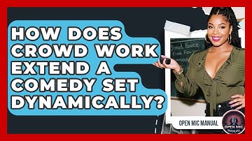 How Does Crowd Work Extend A Comedy Set Dynamically? - Open Mic Manual