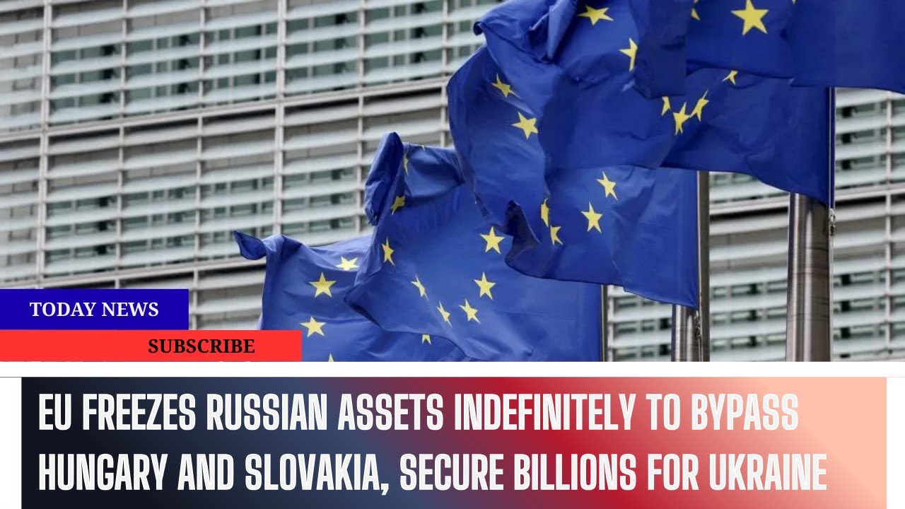 EU Freezes Russian Assets Indefinitely to Bypass Hungary and Slovakia