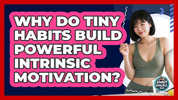 Why Do Tiny Habits Build Powerful Intrinsic Motivation? - Habit Hacks Hub