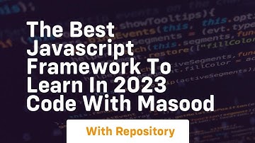 The best javascript framework to learn in 2023 code with masood