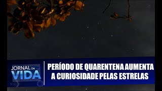 Período De Quarentena Aumenta A Curiosidade Pelas Estrelas - Jornal Da Vida - 210520