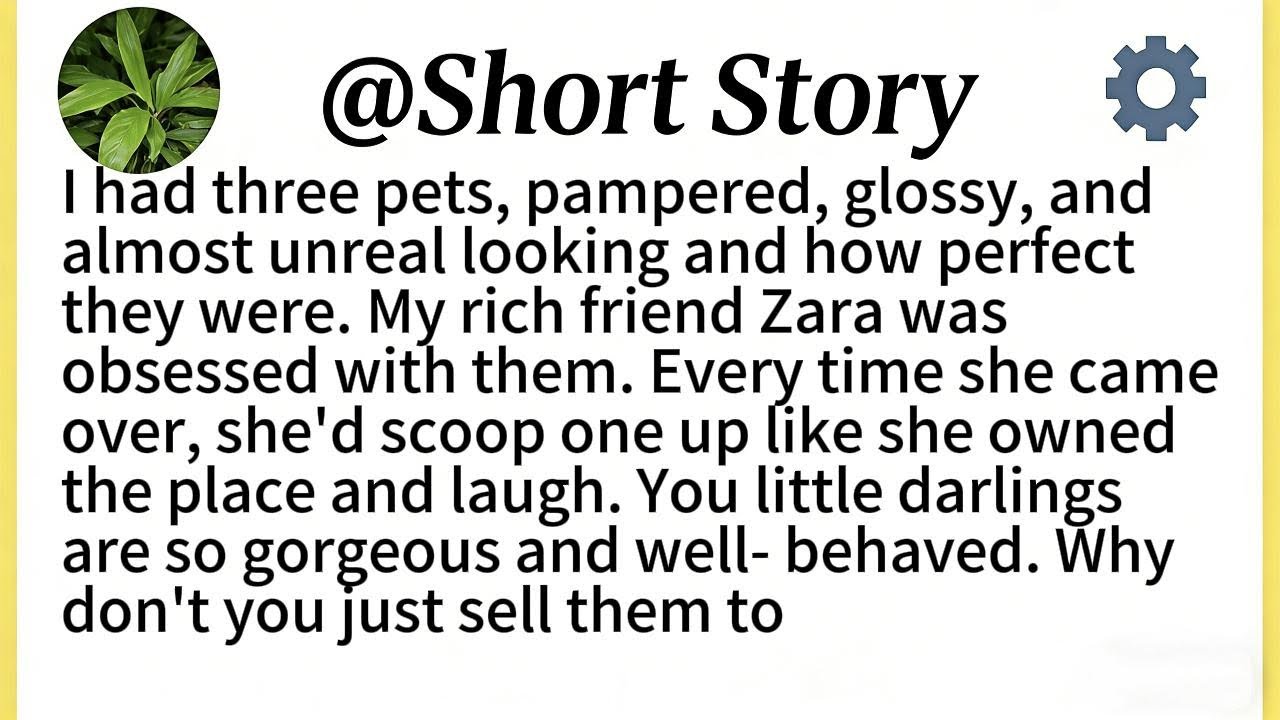 I had three pets, pampered, glossy, andalmost unreal looking and how perfectthey were.My rich friend