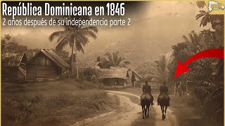 This is what the Dominican Republic looked like 2 years after its independence (1846) Part 2