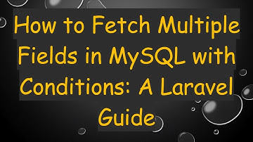 How to Fetch Multiple Fields in MySQL with Conditions: A Laravel Guide