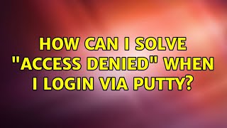 How can I solve 'access denied' when I login via putty?