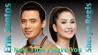 Now That I Have You | Erik Santos and Sheryn Regis