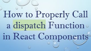 How to Properly Call a dispatch Function in React Components