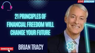 21 Principles Of Financial Freedom Will Change Your Future - Brian Tracy